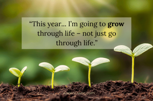 This year... I'm going to grow through life – not just go through life.
